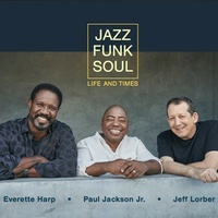 Everette Harp, Paul Jackson Jr. & Jeff Lorber / Jazz Funk Soul - Life and Times