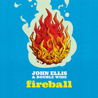 John Ellis & Double Wide - fireball