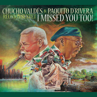 Chucho Valdés & Paquito D'Rivera Reunion Sextet - I Missed You Too!