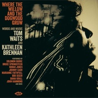 various artists - Where The Willow And The Dogwood Grow: Words And Music By Tom Waits And Kathleen Brennan