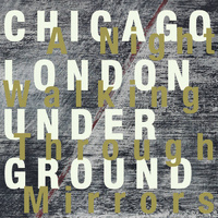 Chicago London Underground - A Night Walking Through Mirrors