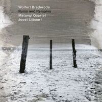 Wolfert  Brederode, Matangi Quartet & Joost Lijbaart - Ruins and Remains