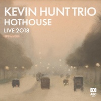 Kevin Hunt Trio - Hothouse  Live 2018