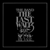 The Band - The Last Waltz: 40th Anniversary