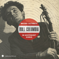 Woody Guthrie - Roll Columbia: Woody Guthrie's 26 Northwest Songs
