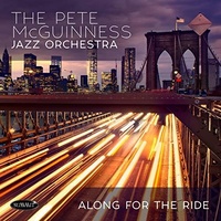 Pete McGuinness Jazz Orchestra - Along For The Ride
