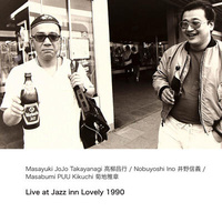 Masayuki JoJo Takayanagi / Nobuyoshi Ino / Masabumi PUU Kikuchi - Live at Jazz inn Lovely 1990