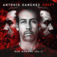 Antonio Sanchez - Shift: Bad Hombre Vol. II