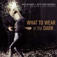 Kate McGarry + Keith Ganz Ensemble - What to Wear in the Dark