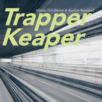 Trapper Keaper - Trapper Keaper Meets Tim Berne And Aurora Nealand