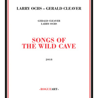 Larry Ochs + Gerald Cleaver - Songs Of The Wild Cave