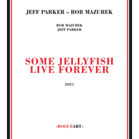 Rob Mazurek / Jeff Parker - Some Jellyfish Live Forever