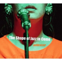 Zeitkratzer - The Shape of Jazz to Come