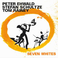 Peter Ehwald, Stefan Schultze & Tom Rainey - Seven Whites