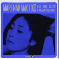 Mari Nakamoto - Mari Nakamoto III with Isao suzuki & Kazumi Watanabe
