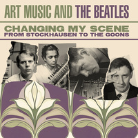 various artists - Changing My Scene: Art Music & The Beatles - From Stockhausen To The Goons