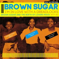 Brown Sugar - I'm In Love With A Dreadlocks - Brown Sugar And The Birth Of Lovers Rock 1977-80