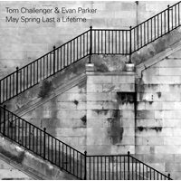 Tom Challenger & Evan Parker - May Spring Last a Lifetime