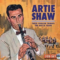 Artie Shaw - These Foolish Things: The Decca Years
