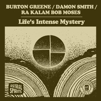 Burton Greene, Damon Smith, Ra Kalam Bob Moses - Life's Intense Mystery