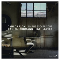 Carlos Bica, Daniel Erdmann & DJ Illvibe - I am the Escaped One