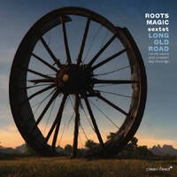 Roots Magic Sextet - Long Old Road: retold pasts and present day musings