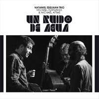 Nataniel Edelman Trio feat. Michael Formanek & Michael Attias -  UN RUIDO DE AGUA