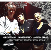 Ig Henneman, Jaimie Branch, Anne La Berge - Dropping Stuff And Other Folk Songs