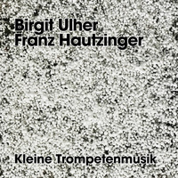 Birgit Ulher & Franz Hautzinger - Kleine Trompetenmusik