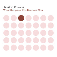 Jessica Pavone - What Happens Has Become Now