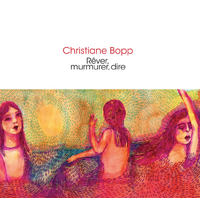 Christiane Bopp - Rêver, murmurer, dire