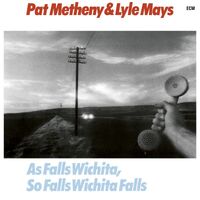 Pat Metheny & Lyle Mays - As Falls Wichita, So Falls Wichita Falls