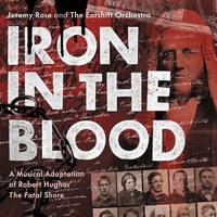 Jeremy Rose and the Earshift Orchestra - Iron in the Blood: A Musical Adaptation of Robert Hughes' The Fatal Shore