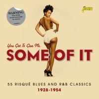 You Got to Give Me Some of It: 55 Risque Blues and R&B Classics 1928-1954