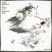 Luther Dickinson & Sisters of the Strawberry Moon - Solstice