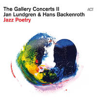 Jan Lundgren & Hans Backenroth - The Gallery Concerts II: Jazz Poetry