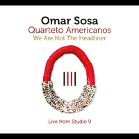 Omar Sosa / Quarteto Americanos - We Are Not The Headliner: Live from Studio 9