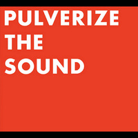 Pulverize The Sound - Pulverize The Sound