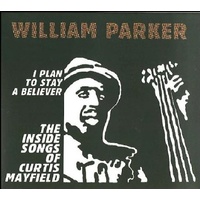 William Parker - I Plan to Stay a Believer: The Inside Songs of Curtis Mayfield