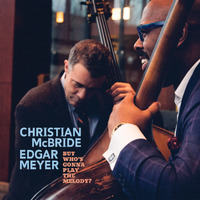 Christian McBride & Edgar Meyer - But Who's Gonna Play The Melody?