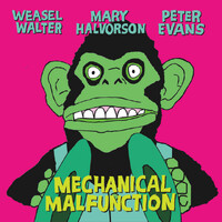 Weasel Walter, Mary Halvorson & Peter Evans - Mechanical Malfunction