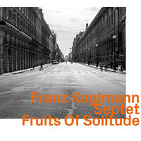 Franz Koglmann Septet - Fruits of Solitude