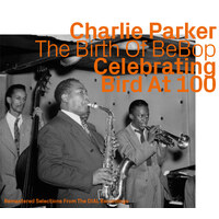 Charlie Parker - The Birth of BeBop Celebrating Bird at 100