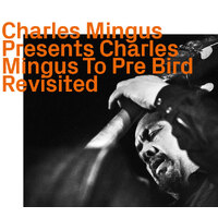 Charles Mingus - Charles Mingus Presents Charles Mingus to Pre Bird Revisited