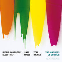 Ingrid Laubrock / Sleepthief - The Madness of Crowds