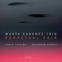 Marta Sanchez Trio with Chris Tordini and Savannah Harris - Perpetual Void