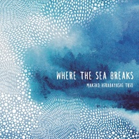 Makiko Hirabayashi Trio - Where the Sea Breaks