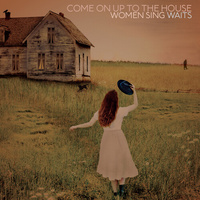 Various Artists - Come On Up To The House: Women Sing Waits
