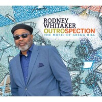 Rodney Whittaker - Outrospection: The Music Of Gregg Hill