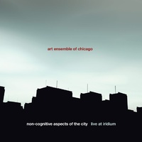 The Art Ensemble of Chicago - Non-Cognitive Aspects Of The City: Live At Iridium